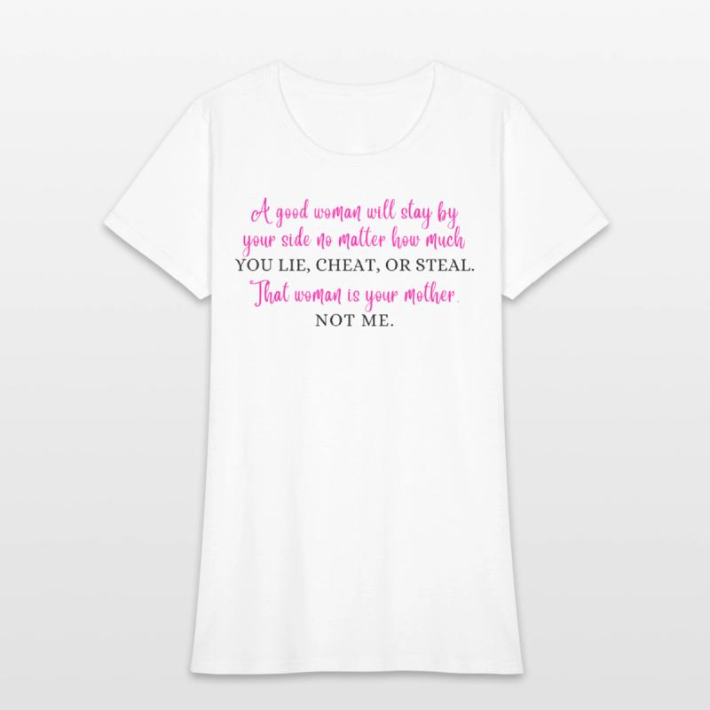 A good woman will stay by your side no matter...