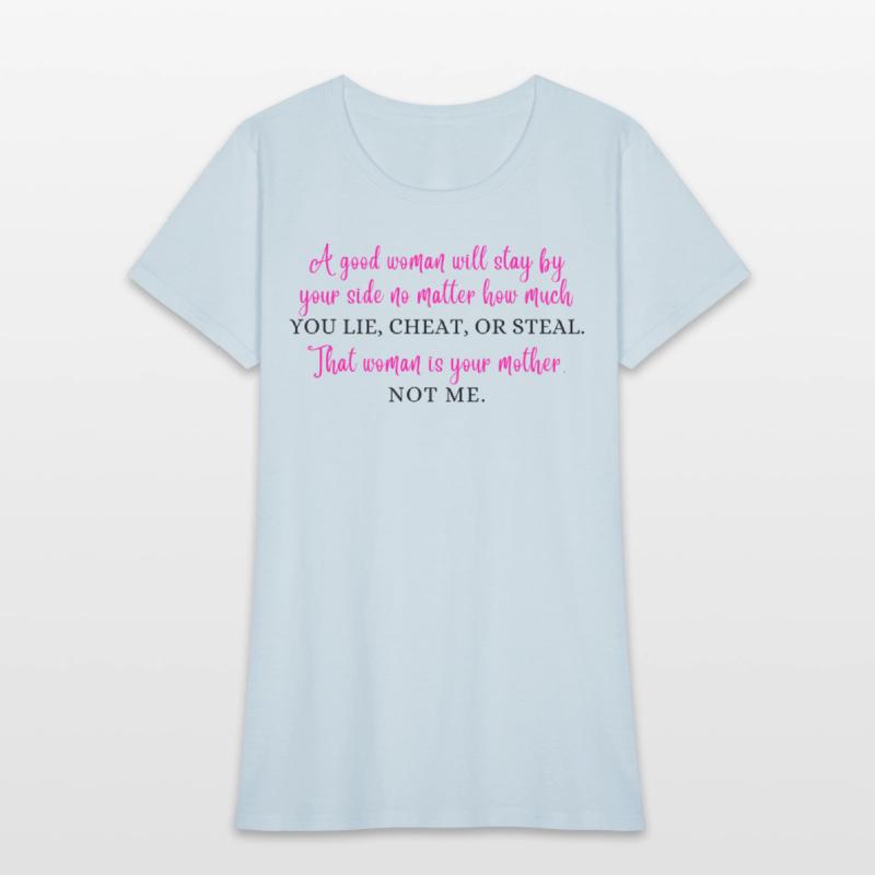 A good woman will stay by your side no matter...