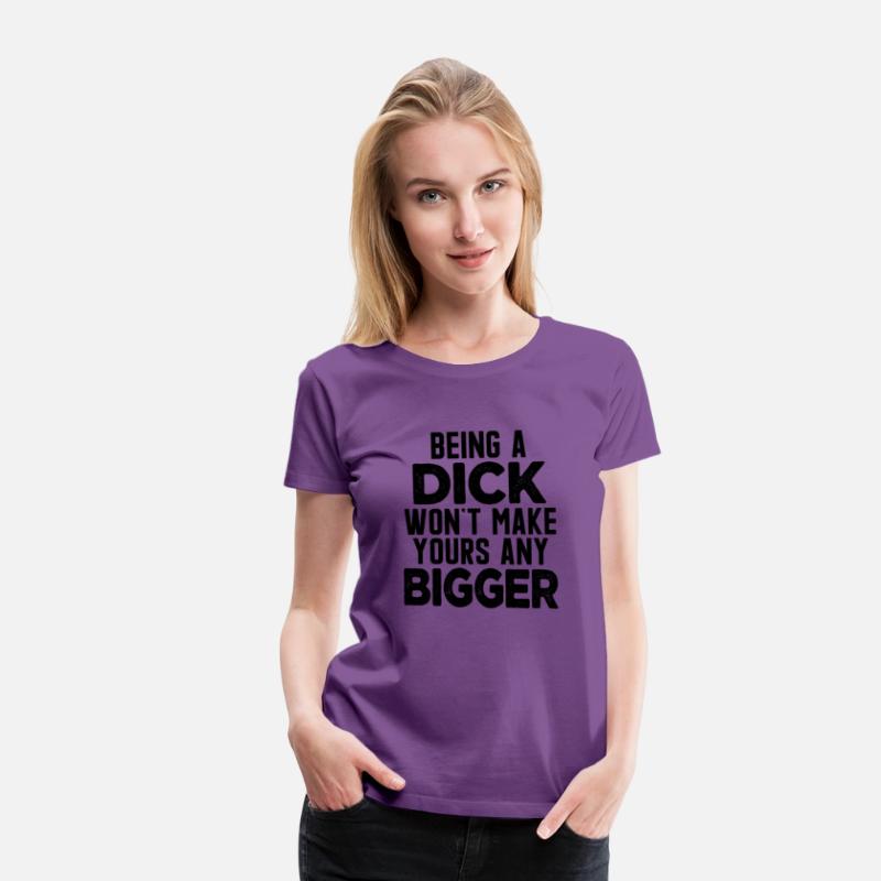 Being A Dick Won'T Make Yours Any Bigger Saying