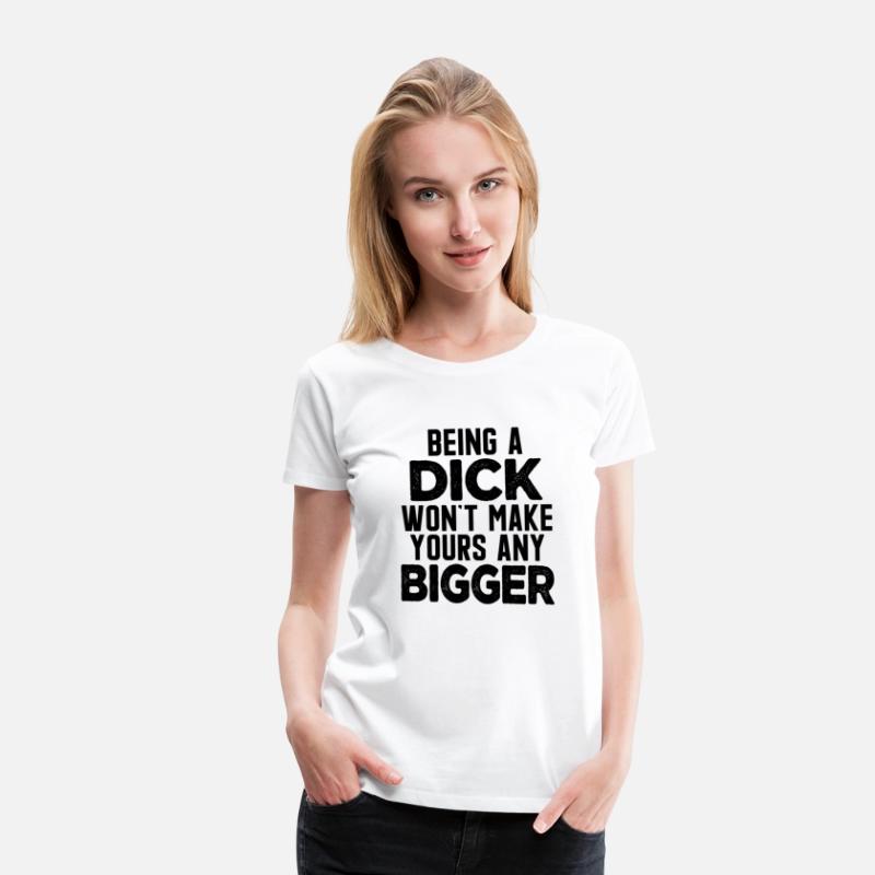 Being A Dick Won'T Make Yours Any Bigger Saying