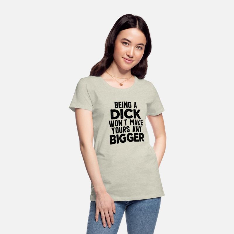 Being A Dick Won'T Make Yours Any Bigger Saying