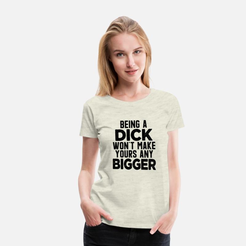 Being A Dick Won'T Make Yours Any Bigger Saying