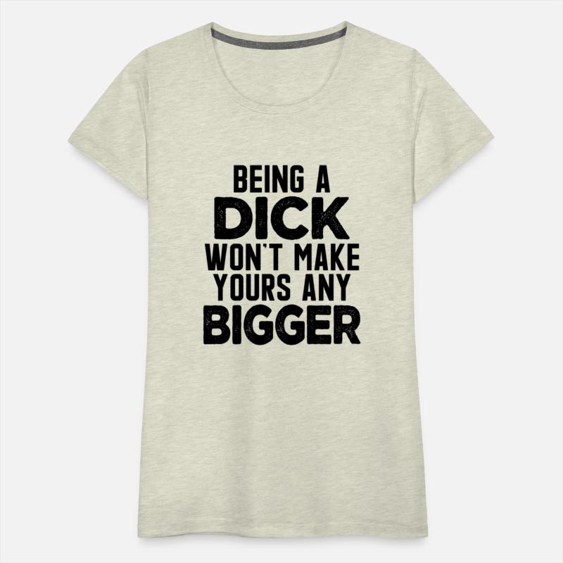 Being A Dick Won'T Make Yours Any Bigger Saying