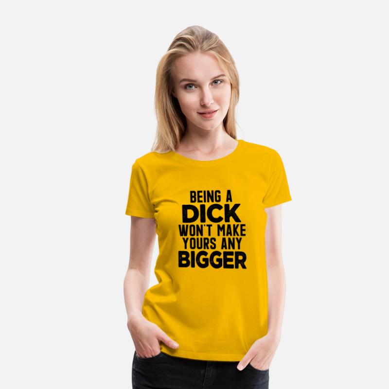 Being A Dick Won'T Make Yours Any Bigger Saying