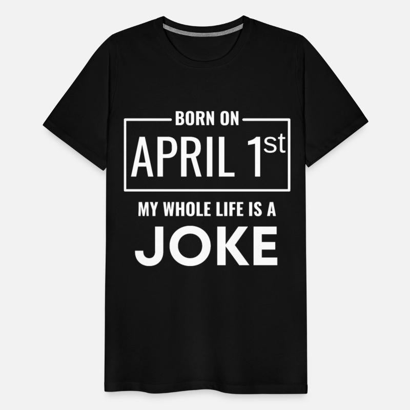 Born On April 1st My Life Is A Joke funny birthday