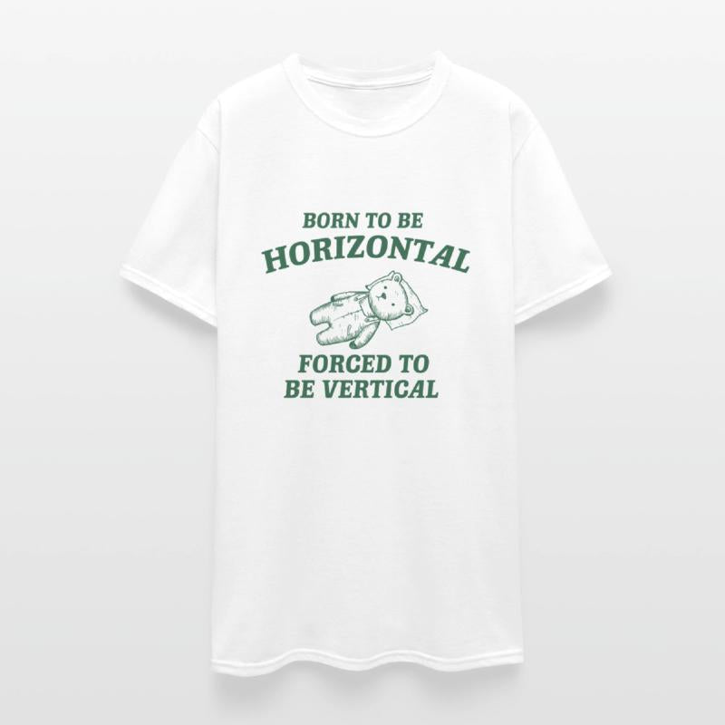 Born To Be Horizontal Forced To Be Vertical