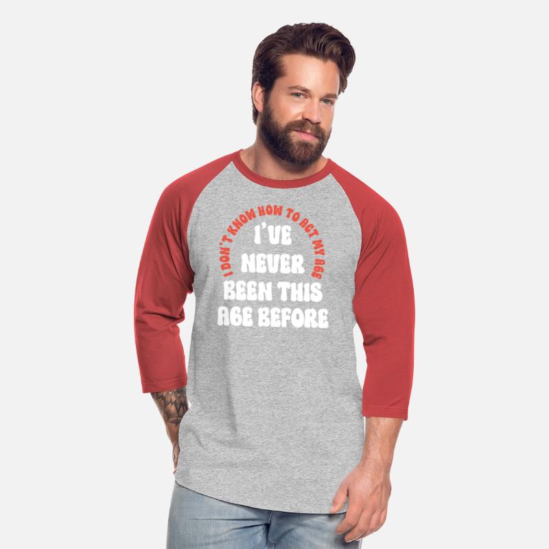 "I've never been this age before" Funny T-shirt