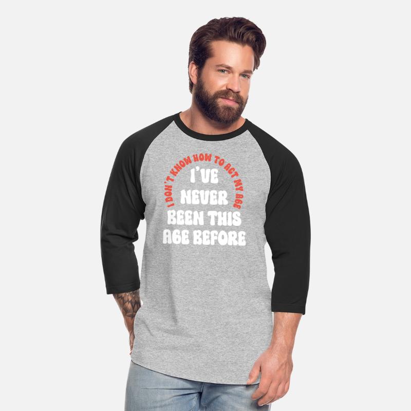"I've never been this age before" Funny T-shirt